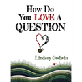 How Do You Love A Question?