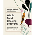 Whole Food Cooking Every Day: Transform the Way You Eat with 250 Vegetarian Recipes Free of Gluten, Dairy, and Refined Sugar