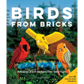 Birds from Bricks: Amazing Lego(r) Designs That Take Flight - With 15 Step-By-Step Projects