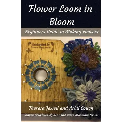 Flower Loom in Bloom: Beginners Guide to Making Flowers