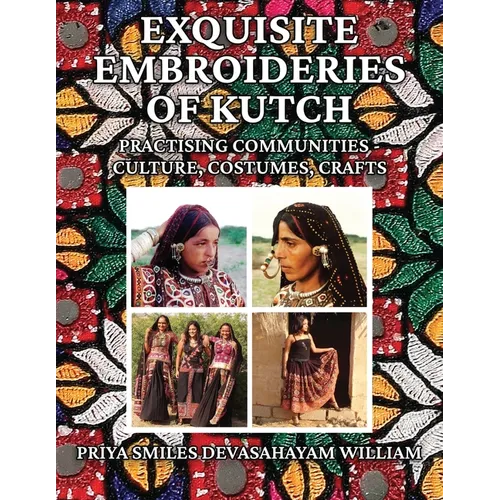 Exquisite Embroideries of Kutch: Practising Communities - Culture, Costumes, Crafts