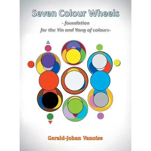 Seven Colour Wheels: Foundation for the Yin and Yang of Colours