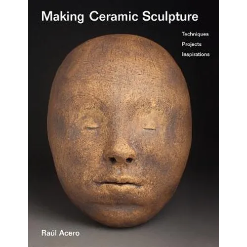 Making Ceramic Sculpture: Techniques, Projects, Inspirations