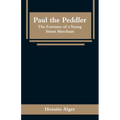 Paul the Peddler: The Fortunes of a Young Street Merchant