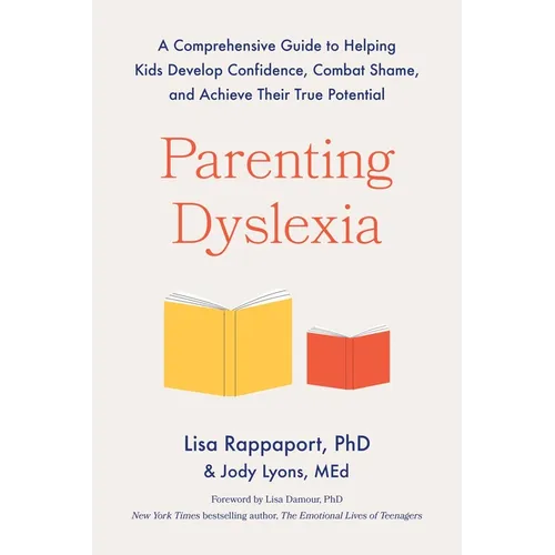 Parenting Dyslexia: A Comprehensive Guide to Helping Kids Develop Confidence, Combat Shame, and Achieve Their True Potential