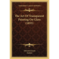 The Art Of Transparent Painting On Glass (1855)