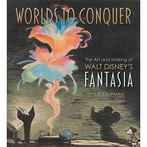 Worlds to Conquer: The Art & Making of Walt Disney's Fantasia
