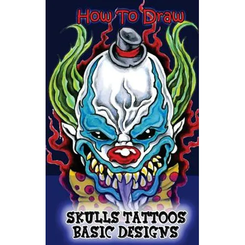 How To Draw Skulls Tattoos Basic Designs: Draw Skulls Tattoos Step By Step Guided Book