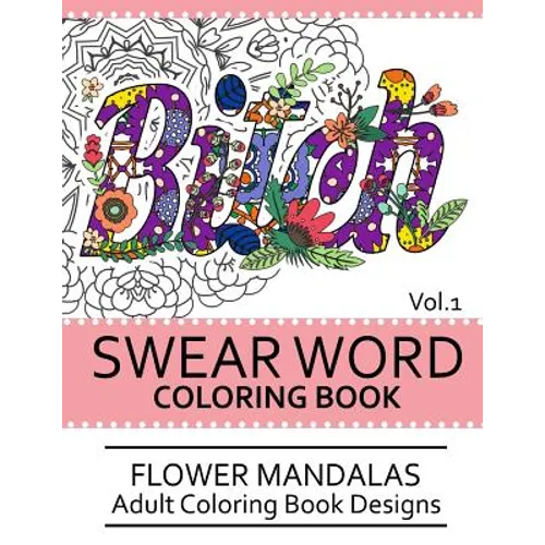 Swear Word Coloring Book Vol.1: Flower Mandalas Adult Coloring Book Designs