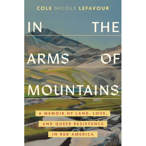 In the Arms of Mountains: A Memoir of Land, Love, and Queer Resistance in Red America