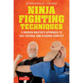 Ninja Fighting Techniques: A Modern Master's Approach to Self-Defense and Avoiding Conflict