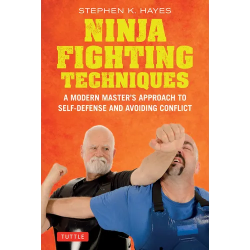 Ninja Fighting Techniques: A Modern Master's Approach to Self-Defense and Avoiding Conflict