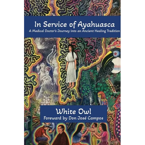 In Service of Ayahuasca - A Medical Doctor's Journey into an Ancient Healing Tradition