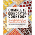 Complete Dehydrator Cookbook: How to Dehydrate Fruit, Vegetables, Meat & More