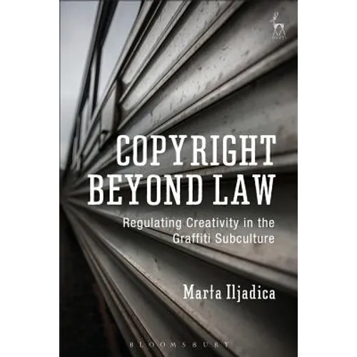 Copyright Beyond Law: Regulating Creativity in the Graffiti Subculture