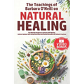 The Teachings of Barbara O'Neill on Natural Healing: The Ultimate Beginner's Guide to Self-Healing. Achieve Optimal Well-Being Naturally with Herbal R