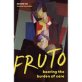 Fruto: Bearing the Burden of Care