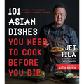 101 Asian Dishes You Need to Cook Before You Die: Discover a New World of Flavors in Authentic Recipes