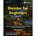 Blender for Beginners Part 1 - Third Edition: A reference guide to 3D modeling, shading, and animating workflows with Blender 4.5 LTS