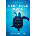 Deep Blue Home: An Intimate Ecology of Our Wild Ocean