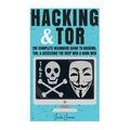 Hacking & Tor: The Complete Beginners Guide To Hacking, Tor, & Accessing The Deep Web & Dark Web