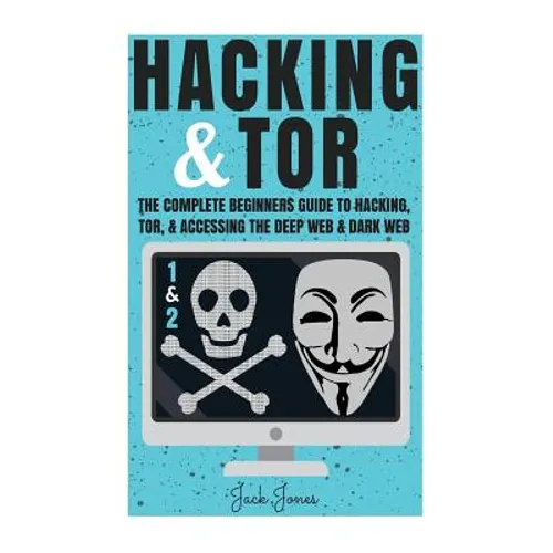 Hacking & Tor: The Complete Beginners Guide To Hacking, Tor, & Accessing The Deep Web & Dark Web