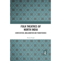 Folk Theatres of North India: Contestation, Amalgamation and Transference