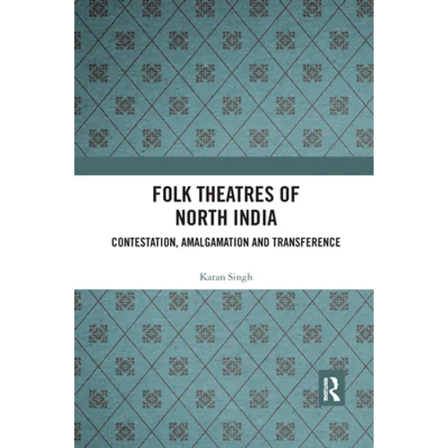 Folk Theatres of North India: Contestation, Amalgamation and Transference