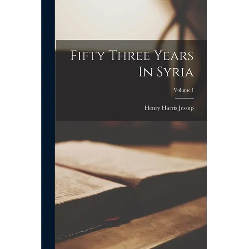 Fifty Three Years In Syria; Volume I