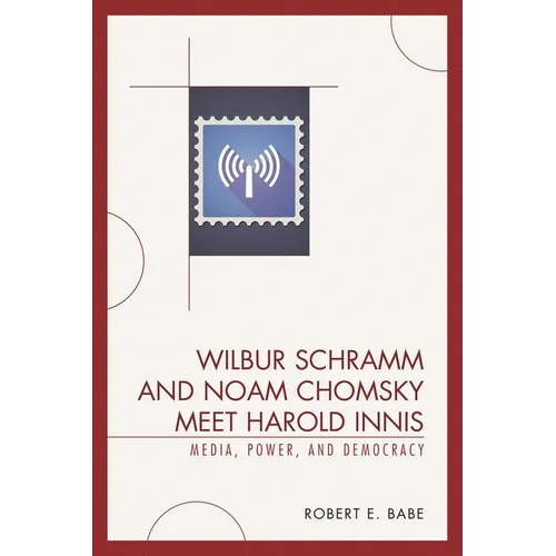 Wilbur Schramm and Noam Chomsky Meet Harold Innis: Media, Power, and Democracy