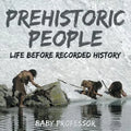 Prehistoric Peoples: Life Before Recorded History