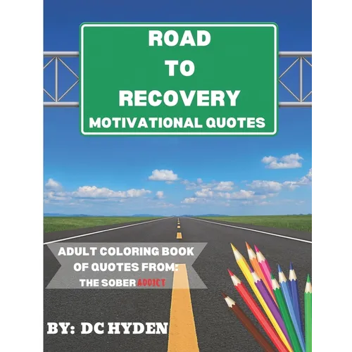 Road to Recovery Motivational Quotes: Adult Coloring Book of Quotes from: The Sober Addict