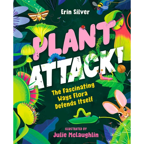 Plant Attack!: The Fascinating Ways Flora Defends Itself