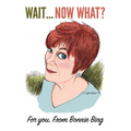 Wait... Now, what?: For You From Bonnie Bing