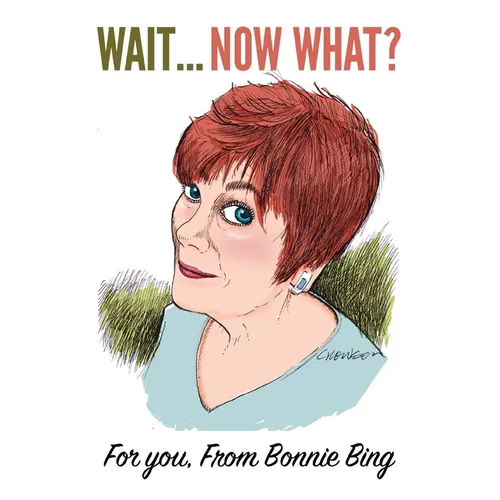Wait... Now, what?: For You From Bonnie Bing