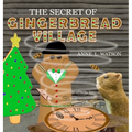 The Secret of Gingerbread Village: A Christmas Cookie Chronicle