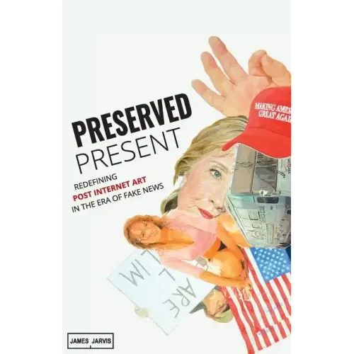 Preserved Present: Redefining Post Internet Art In The Era of Fake News