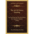 The Art Of Fresco Painting: As Practiced By The Old Italian And Spanish Masters (1846)