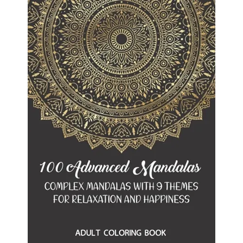 Adult Coloring Book: 100 Advanced Mandalas: Complex Mandalas With 9 Themes for Relaxation and Happiness