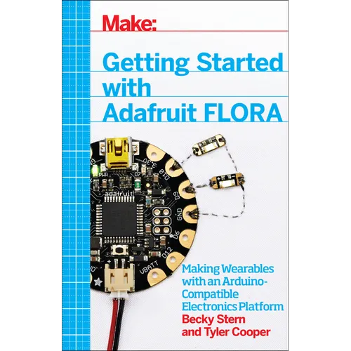 Getting Started with Adafruit Flora: Making Wearables with an Arduino-Compatible Electronics Platform