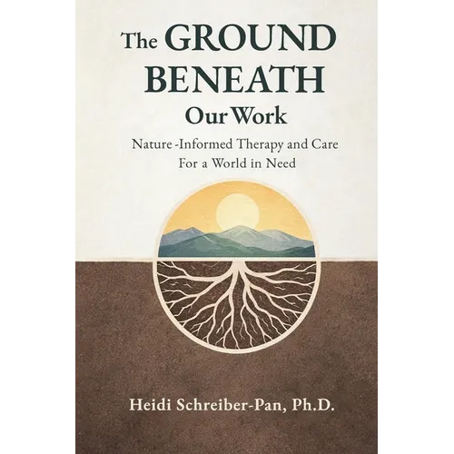 The Ground Beneath Our Work: Nature-Informed Therapy and Care for a World in Need
