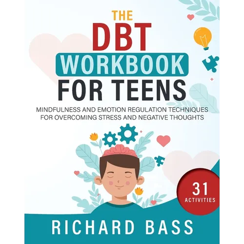 The DBT Workbook for Teens: Mindfulness and Emotion Regulation Techniques for Overcoming Stress and Negative Thoughts