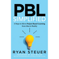 Pbl Simplified: 6 Steps to Move Project Based Learning from Idea to Reality