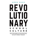 Revolutionary School Culture: The 6 Principles of Unlocking Your School's Hidden Treasure