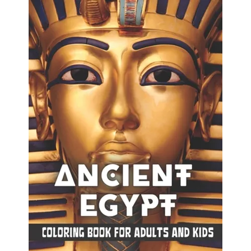 Ancient Egypt Coloring Book for Adults and Kids: Discovering Egypt pharaohs, pyramids, temples, mummification, Egyptian gods hieroglyphics