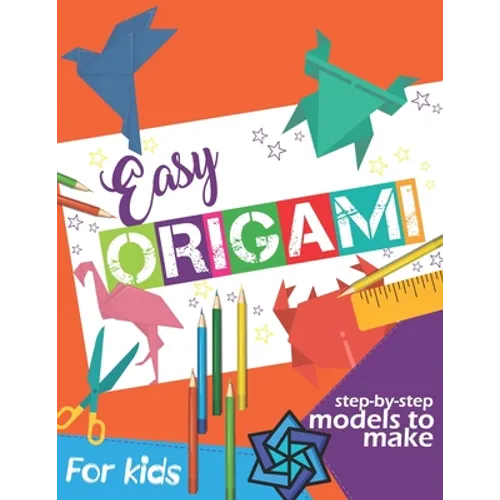 Easy Origami Book: Simple Step-by-Step Instructions To Make Models (Origami Papercraft)