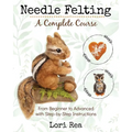 Needle Felting - A Complete Course: From Beginner to Advanced with Step-by-Step Instructions