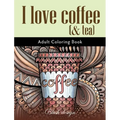 I Love Coffee and Tea: Adult Coloring Book