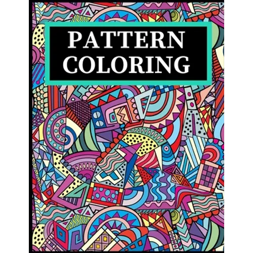 Pattern Coloring: Geometric Shapes and Patterns Coloring Book with Fun, Easy, and Relaxing Coloring Pages for stress relieve and creativity boost
