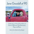 Jane Goodall at 90: Celebrating an Astonishing Lifetime of Science, Advocacy, Humanitarianism, Hope, and Peace